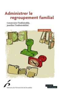 ADMINISTRER LE REGROUPEMENT FAMILIAL.CONSTRUIRE L INDESIRABLE,JUSTIFIER L INDESI
