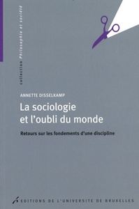 LA SOCIOLOGIE ET L OUBLI DU MONDE. RETOURS SUR LES FONDEMENTS D UNE DISCIPLINE