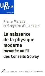 LA NAISSANCE DE LA PHYSIQUE MODERNE RECONTEE AU FIL DES CONSEILS SOLVAY