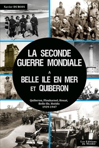 LA SECONDE GUERRE MONDIALE A BELLE-ILE EN MER ET A QUIBERON - QUIBERON, PLOUHARNEL, BELLE-ILE, HOUAT