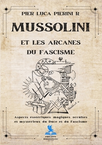 MUSSOLINI ET LES ARCANES DU FASCISME