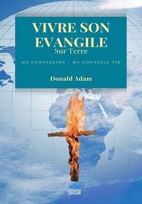 VIVRE SON EVANGILE SUR TERRE - MA CONVERSION - MA NOUVELLE VIE
