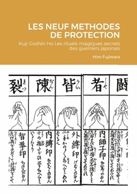 LES NEUF METHODES DE PROTECTION - KUJI GOSHIN HO LES RITUELS MAGIQUES SECRETS DES GUERRIERS JAPONAIS