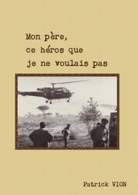 MON PERE, CE HEROS QUE JE NE VOULAIS PAS