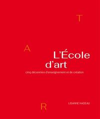L'ECOLE D'ART. CINQ DECENNIES D'ENSEIGNEMENT ET DE CREATION