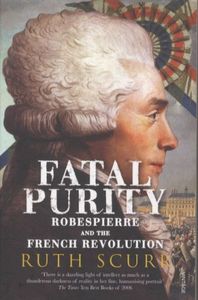 Fatal Purity Robespierre and the French Revolution /anglais