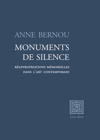 MONUMENTS DE SILENCE - REAPPROPRIATIONS MEMORIELLES DANS L ART CONTEMPORAIN