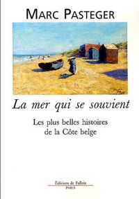 LA MER QUI SE SOUVIENT - LES PLUS BELLES HISTOIRES DE LA COTE BELGE