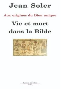 VIE ET MORT DANS LA BIBLE - AUX ORIGINES DU DIEU UNIQUE