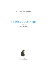 LE DEBUT DES PIEDS, SUIVI DE VENTRE