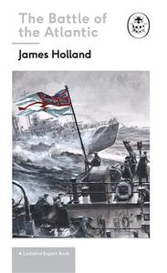 James Holland The Battle Of The Atlantic /anglais