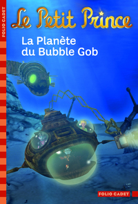 LE PETIT PRINCE, 10 : LA PLANETE DU BUBBLE GOB