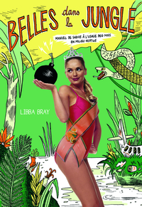 BELLES DANS LA JUNGLE - MANUEL DE SURVIE A L'USAGE DES MISS EN MILIEU HOSTILE