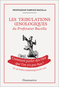 Les tribulations oenologiques du Professeur Bucella et autres chroniques du vin