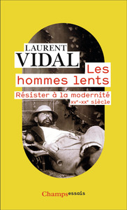 LES HOMMES LENTS - RESISTER A LA MODERNITE, XVE-XXE SIECLE