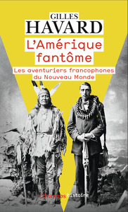 L'AMERIQUE FANTOME - LES AVENTURIERS FRANCOPHONES DU NOUVEAU MONDE