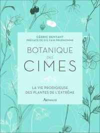 BOTANIQUE DES CIMES - LA VIE PRODIGIEUSE DES PLANTES DE L'EXTREME