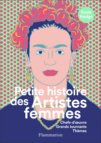 PETITE HISTOIRE DES ARTISTES FEMMES - CHEFS-D'OEUVRE, GRANDS TOURNANTS, THEMES - ILLUSTRATIONS, COUL