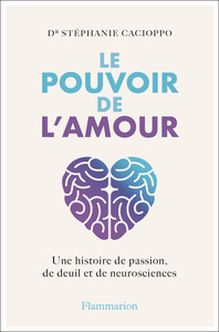 LE POUVOIR DE L'AMOUR - UNE HISTOIRE DE PASSION, DE DEUIL ET DE NEUROSCIENCES