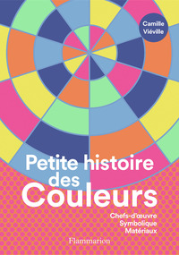 PETITE HISTOIRE DES COULEURS - CHEFS-D'OEUVRE - SYMBOLIQUE - MATERIAUX