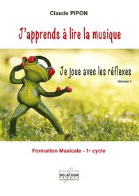 J'APPRENDS A LIRE LA MUSIQUE - JE JOUE AVEC LES REFLEXES - VOLUME 3