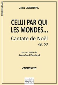 CELUI PAR QUI LES MONDES... (CAHIER DES CHORISTES)