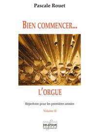 BIEN COMMENCER L'ORGUE - REPERTOIRE POUR LES PREMIERES ANNEES - VOLUME 2