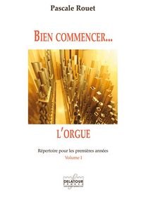 BIEN COMMENCER L'ORGUE - REPERTOIRE POUR LES PREMIERES ANNEES - VOLUME 1