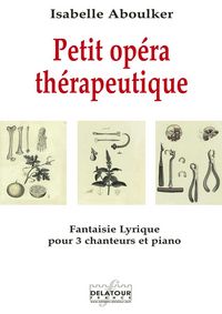 PETIT OPERA THERAPEUTIQUE - FANTAISIE LYRIQUE POUR 3 CHANTEURS ET PIANO