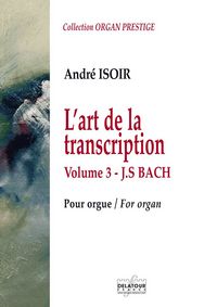 L'ART DE LA TRANSCRIPTION POUR ORGUE - VOLUME 3 - J,S, BACH