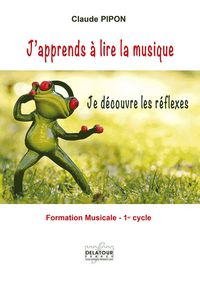 J'APPRENDS A LIRE LA MUSIQUE - JE DECOUVRE LES REFLEXES - VOLUME 1