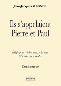 ILS S 'APPELAIENT PIERRE ET PAUL - ELEGIE POUR VIOLON SOLO, ALTO SOLO ET ORCHESTRE A CORDES (CONDUCT