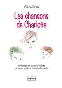 LES CHANSONS DE CHARLOTTE - 5 CHANTS POUR CHORALE D'ENFANTS ET 1ER CYCLE DE FORMATION MUSICALE