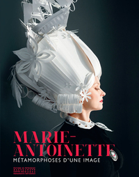 MARIE-ANTOINETTE - METAMORPHOSES D'UNE IMAGE