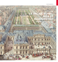 Le Palais-Royal, hier et aujourd'hui - D'après les aquarelles de l'architecte Pierre François Léonard Fontaine (1762-1853)
