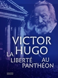 VICTOR HUGO. LA LIBERTE AU PANTHEON