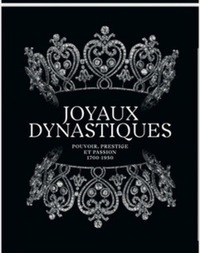 Joyaux dynastiques - Pouvoir, prestige et passion 1700-1950