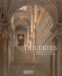 LES TUILERIES. GRAND DECORS D'UN PALAIS DISPARU
