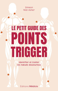 LE PETIT GUIDE DES POINTS TRIGGER - IDENTIFIER ET TRAITER LES NOEUDS DOULOUREUX