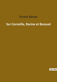 Sur Corneille, Racine et Bossuet