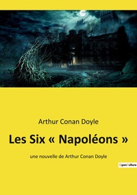 LES SIX  NAPOLEONS  - UNE NOUVELLE DE ARTHUR CONAN DOYLE
