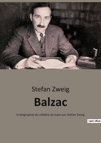 BALZAC - LA BIOGRAPHIE DU CELEBRE ECRIVAIN PAR STEFAN ZWEIG