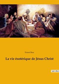 La vie ésotérique de Jésus Christ