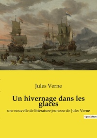 UN HIVERNAGE DANS LES GLACES - UNE NOUVELLE DE LITTERATURE JEUNESSE DE JULES VERNE