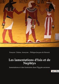 LES LAMENTATIONS D'ISIS ET DE NEPHTYS - LAMENTATIONS ET RITES FUNERAIRES DANS L'EGYPTE ANCIENNE