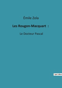 LES ROUGON-MACQUART  : - LE DOCTEUR PASCAL