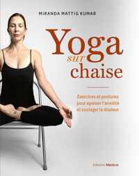 Yoga sur chaise - Exercices et postures pour apaiser l'anxiété et soulager la douleur