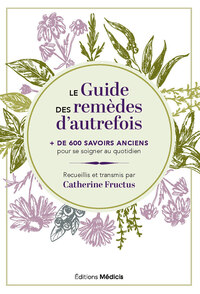 Le Guide des remèdes d'autrefois - + de 600 savoirs anciens pour se soigner au quotidien