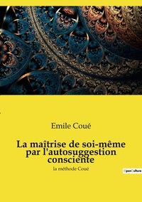 La maîtrise de soi-même par l'autosuggestion consciente