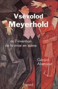 VSEVOLOD MEYERHOLD - OU L'INVENTION DE LA MISE EN SCENE